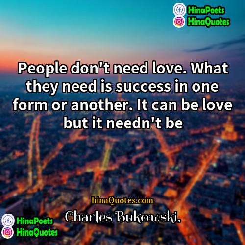Charles Bukowski Quotes | People don't need love. What they need